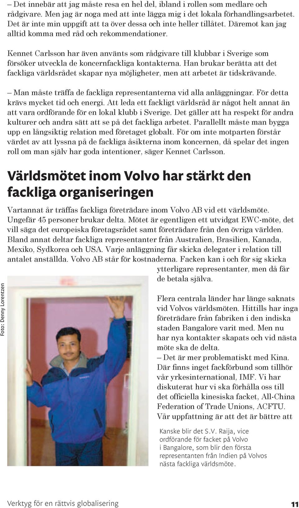 Kennet Carlsson har även använts som rådgivare till klubbar i Sverige som försöker utveckla de koncernfackliga kontakterna.