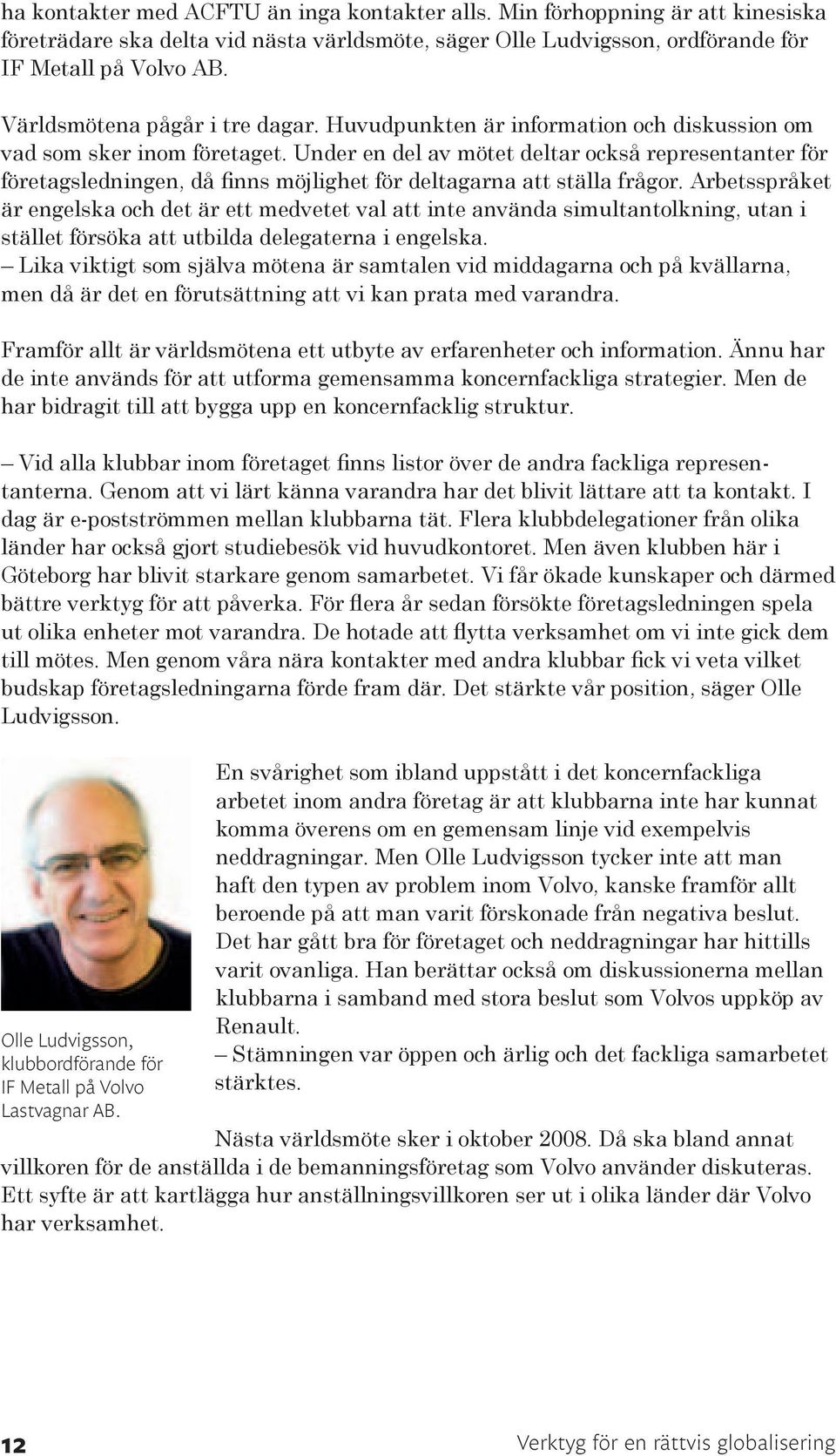 Under en del av mötet deltar också representanter för företagsledningen, då finns möjlighet för deltagarna att ställa frågor.