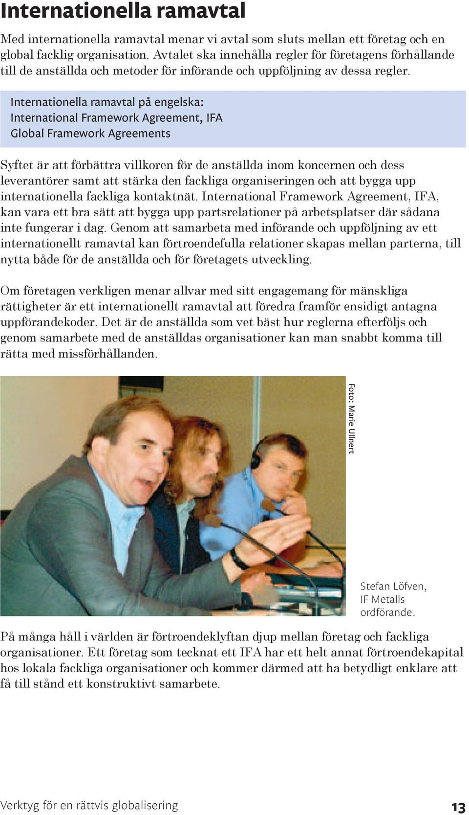 Internationella ramavtal på engelska: International Framework Agreement, IFA Global Framework Agreements Syftet är att förbättra villkoren för de anställda inom koncernen och dess leverantörer samt