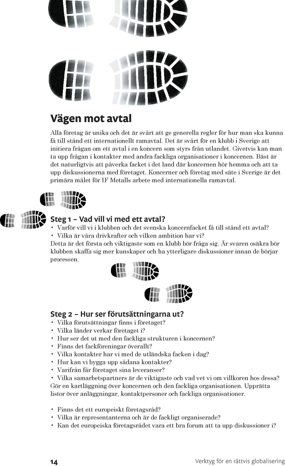 Bäst är det naturligtvis att påverka facket i det land där koncernen hör hemma och att ta upp diskussionerna med företaget.