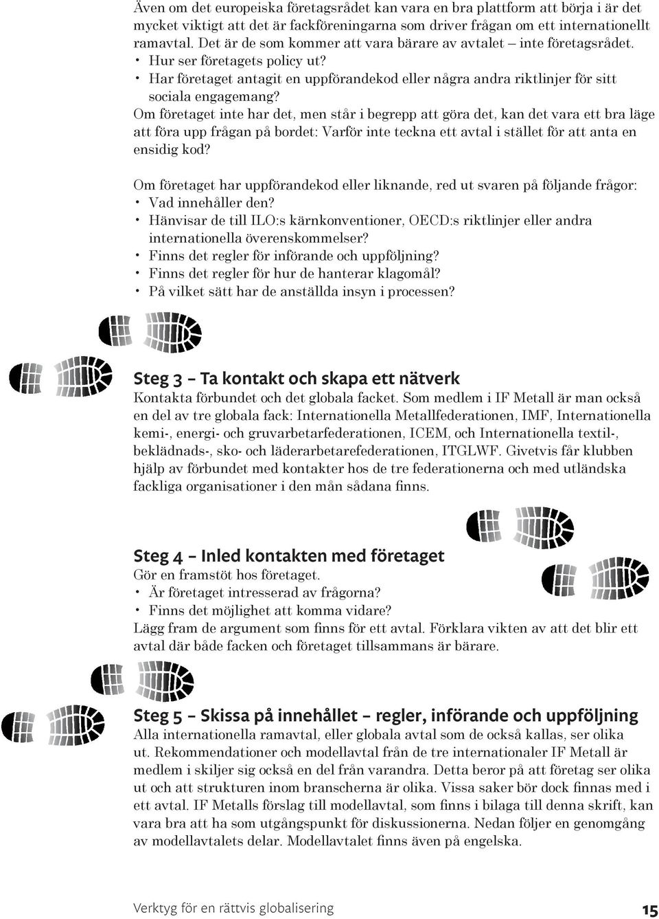 Om företaget inte har det, men står i begrepp att göra det, kan det vara ett bra läge att föra upp frågan på bordet: Varför inte teckna ett avtal i stället för att anta en ensidig kod?