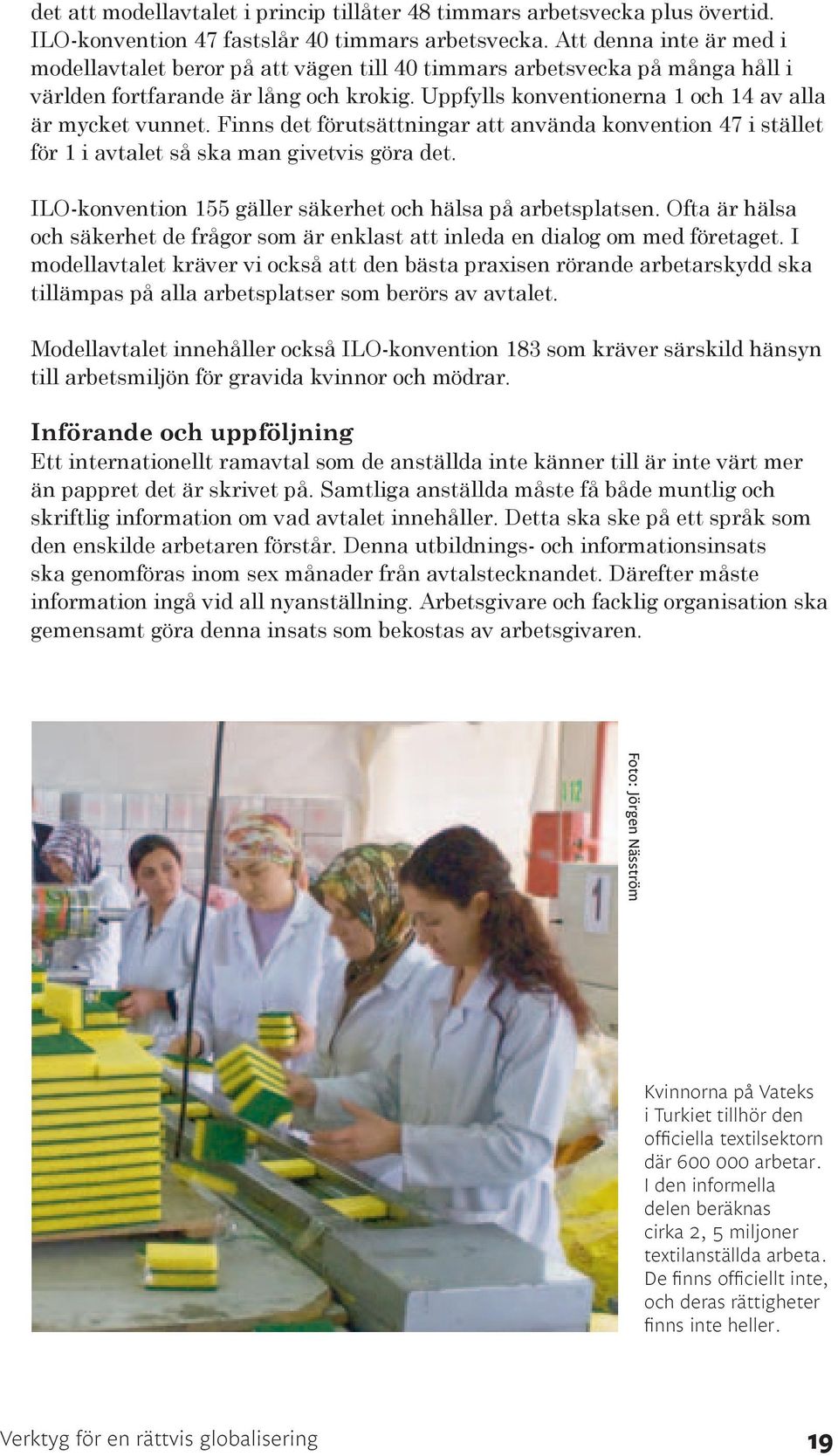 Finns det förutsättningar att använda konvention 47 i stället för 1 i avtalet så ska man givetvis göra det. ILO-konvention 155 gäller säkerhet och hälsa på arbetsplatsen.