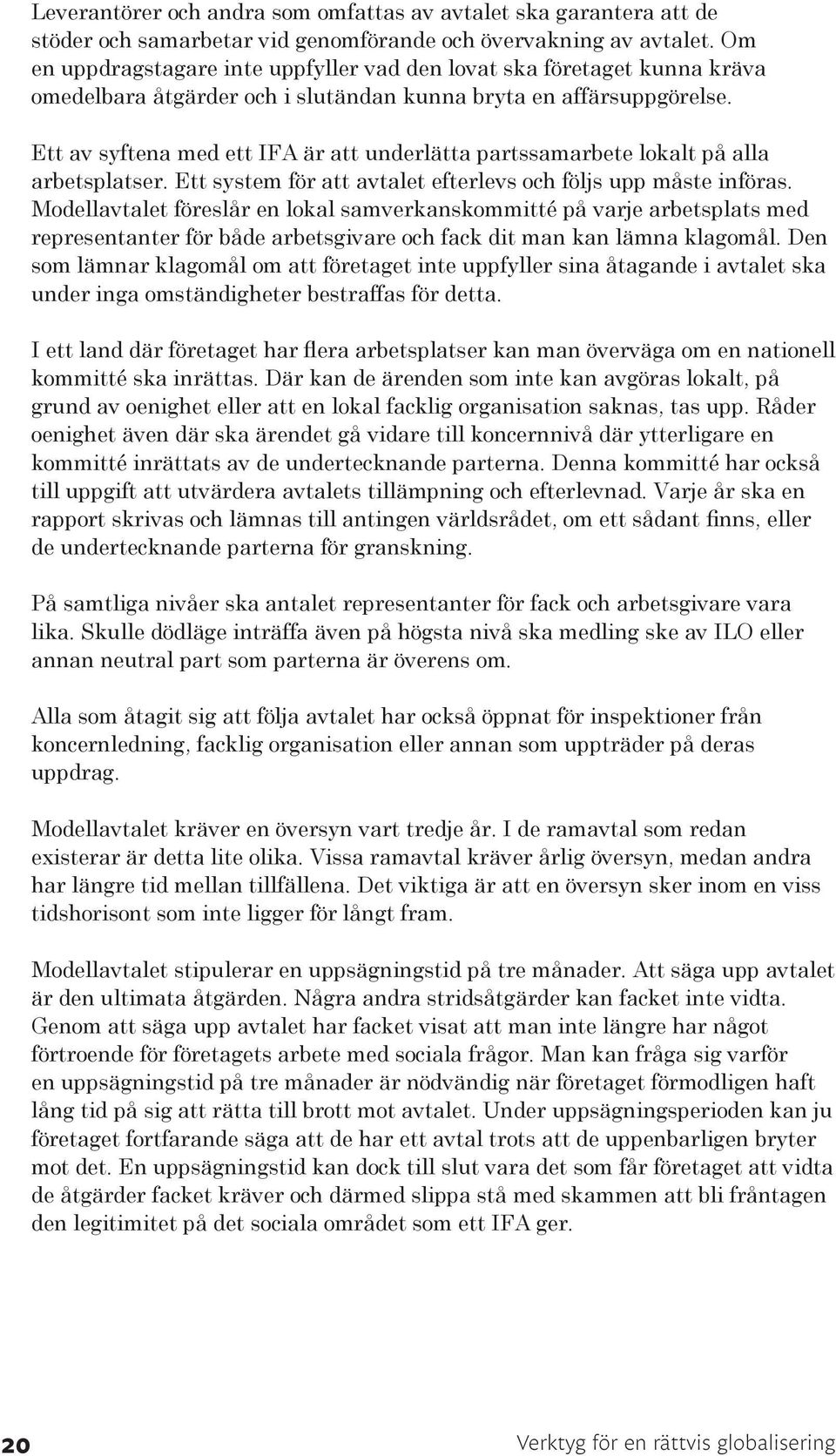 Ett av syftena med ett IFA är att underlätta partssamarbete lokalt på alla arbetsplatser. Ett system för att avtalet efterlevs och följs upp måste införas.
