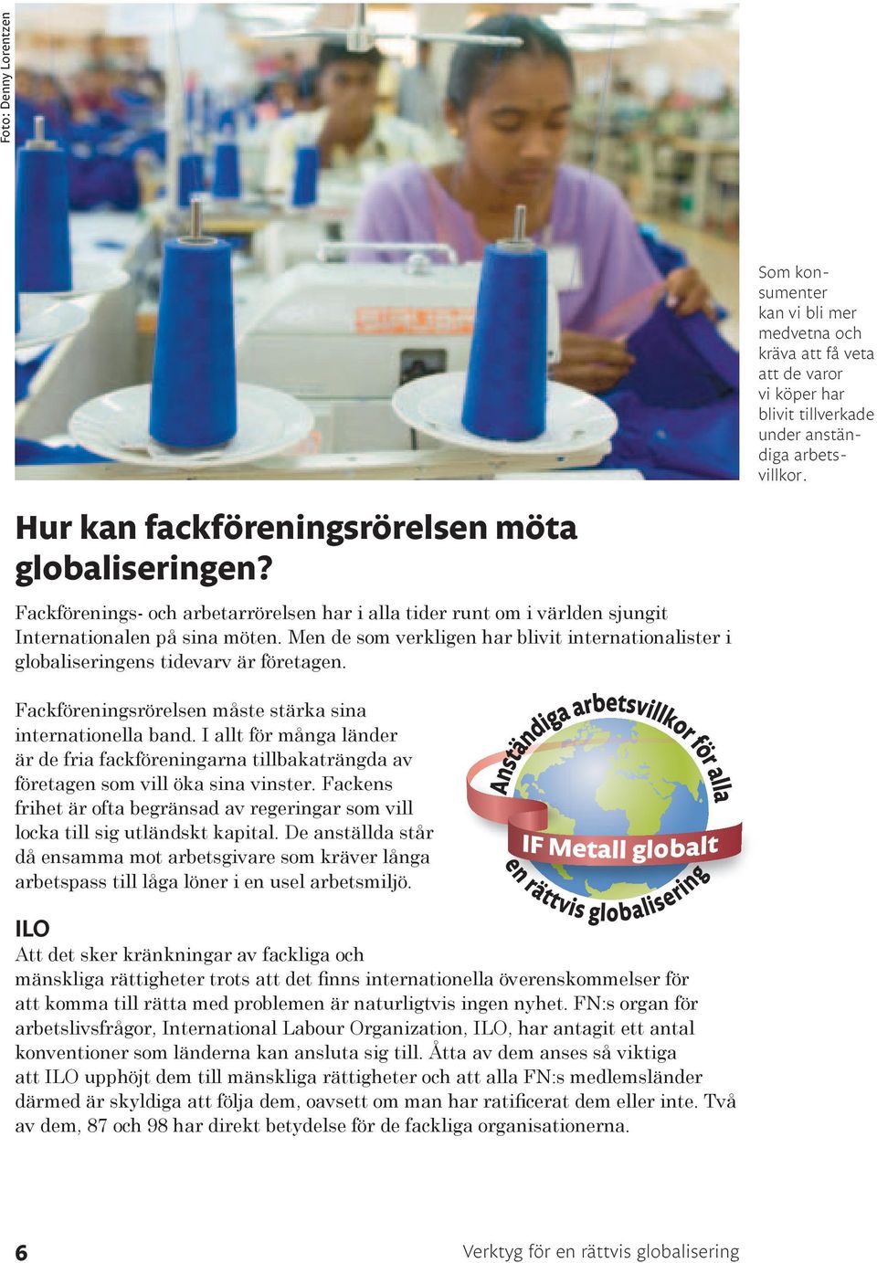 Men de som verkligen har blivit internationalister i globaliseringens tidevarv är företagen. Fackföreningsrörelsen måste stärka sina internationella band.