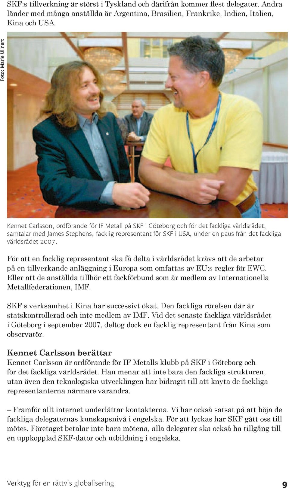 det fackliga världsrådet 2007. För att en facklig representant ska få delta i världsrådet krävs att de arbetar på en tillverkande anläggning i Europa som omfattas av EU:s regler för EWC.