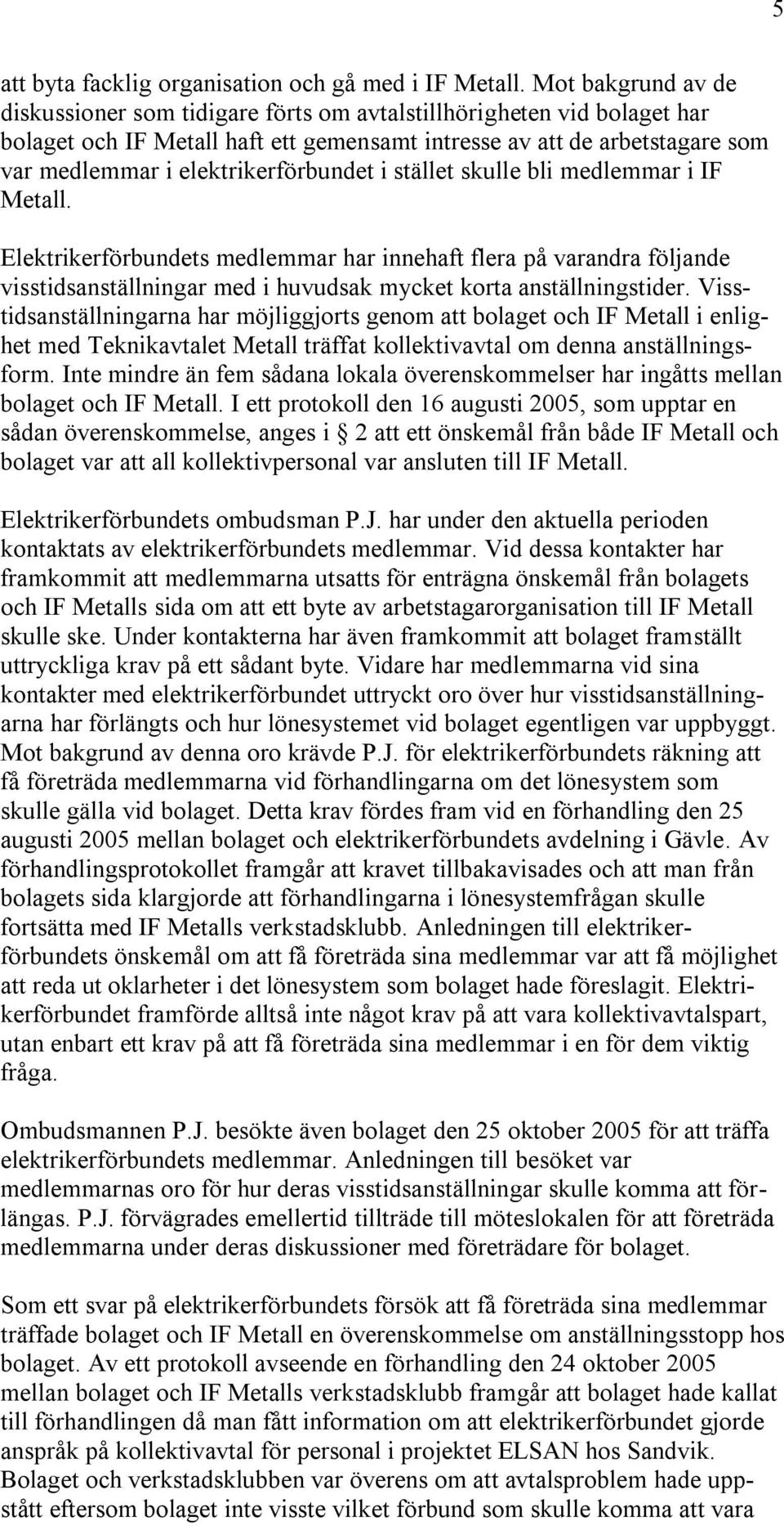 elektrikerförbundet i stället skulle bli medlemmar i IF Metall.