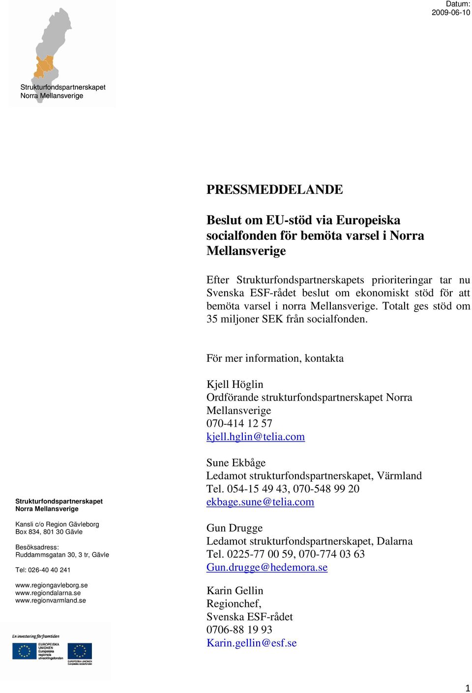 För mer information, kontakta Kjell Höglin Ordförande strukturfondspartnerskapet Norra Mellansverige 070-414 12 57 kjell.hglin@telia.