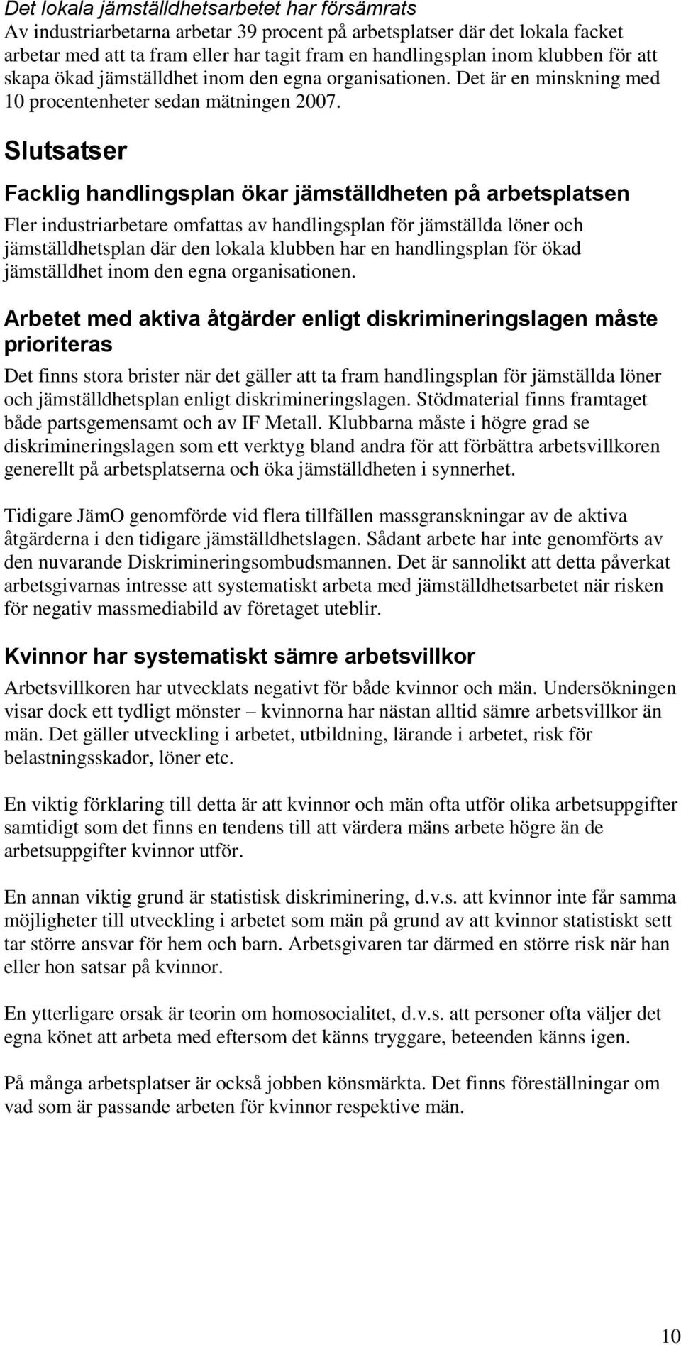 Slutsatser Facklig handlingsplan ökar jämställdheten på arbetsplatsen Fler industriarbetare omfattas av handlingsplan för jämställda löner och jämställdhetsplan där den lokala klubben har en