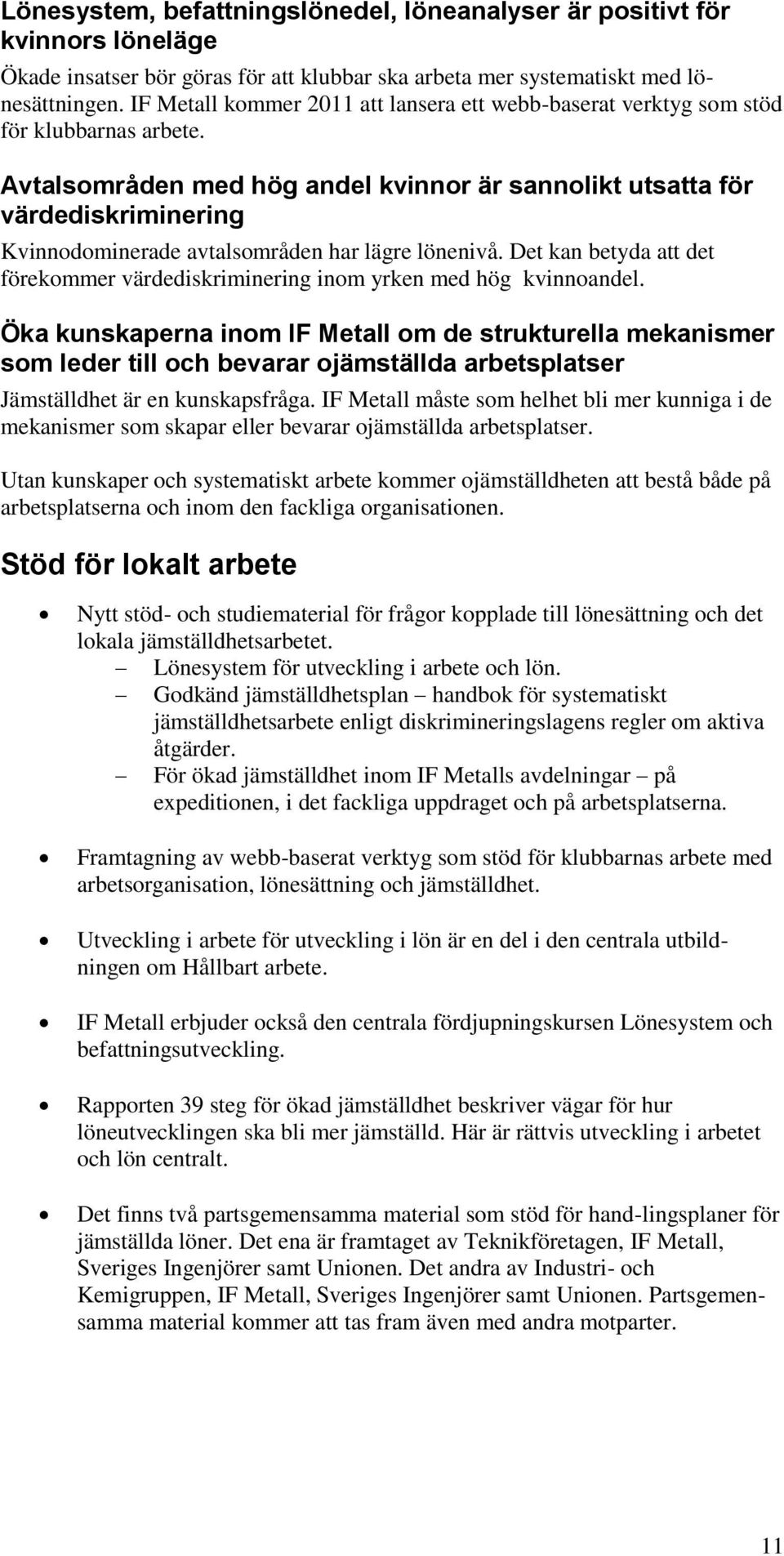 Avtalsområden med hög andel kvinnor är sannolikt utsatta för värdediskriminering Kvinnodominerade avtalsområden har lägre lönenivå.