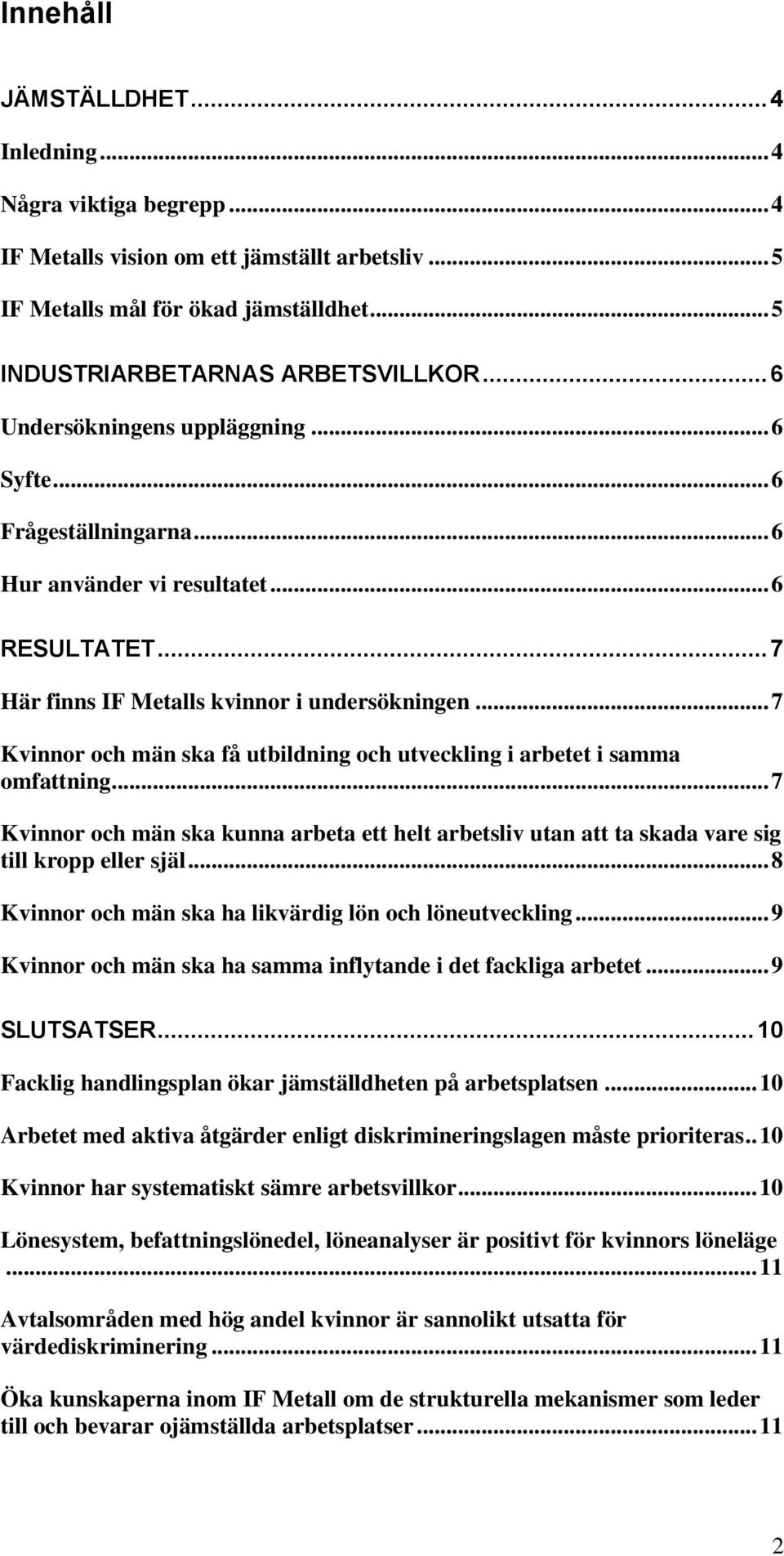 .. 7 Kvinnor och män ska få utbildning och utveckling i arbetet i samma omfattning... 7 Kvinnor och män ska kunna arbeta ett helt arbetsliv utan att ta skada vare sig till kropp eller själ.