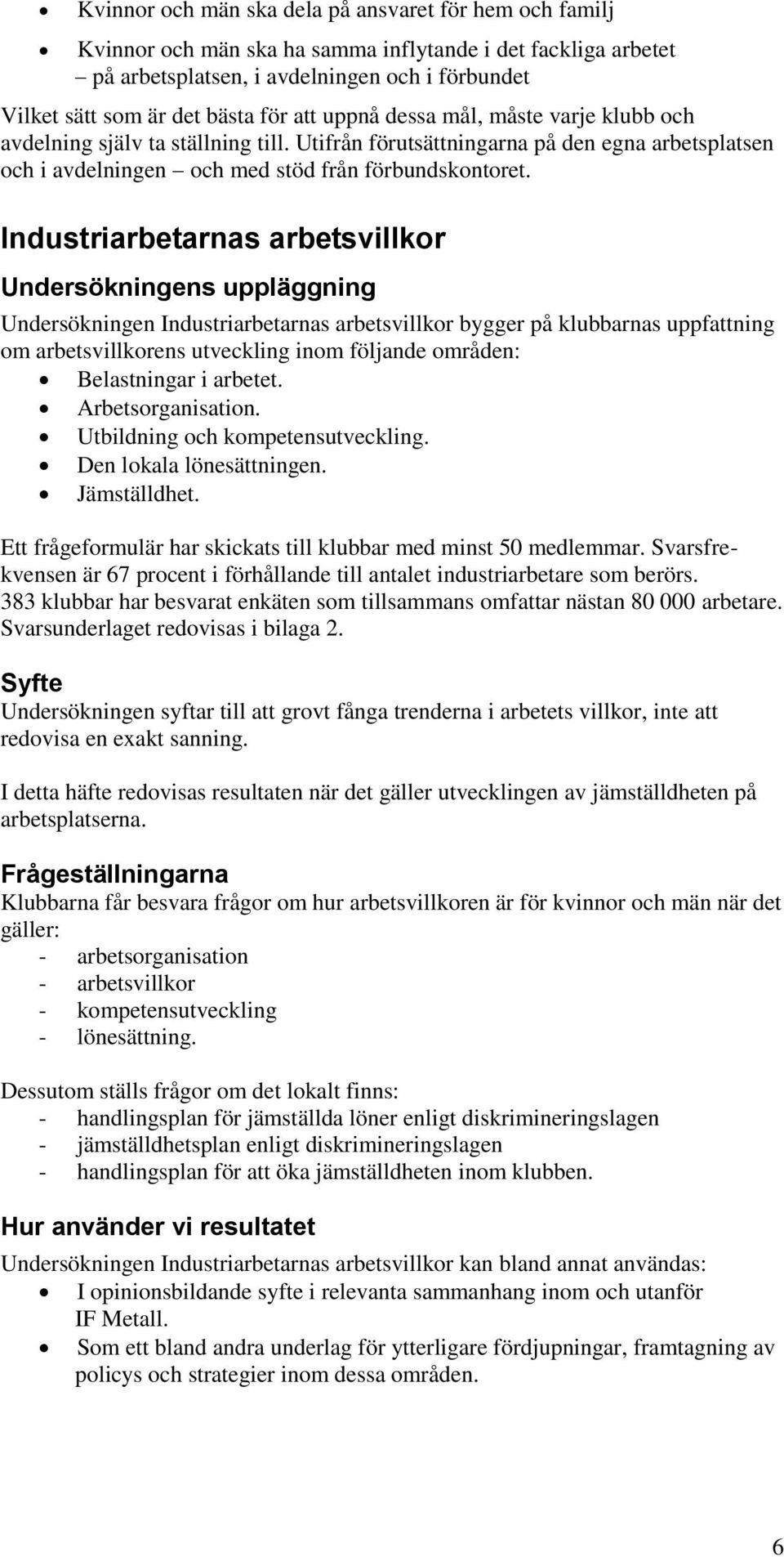 Industriarbetarnas arbetsvillkor Undersökningens uppläggning Undersökningen Industriarbetarnas arbetsvillkor bygger på klubbarnas uppfattning om arbetsvillkorens utveckling inom följande områden: