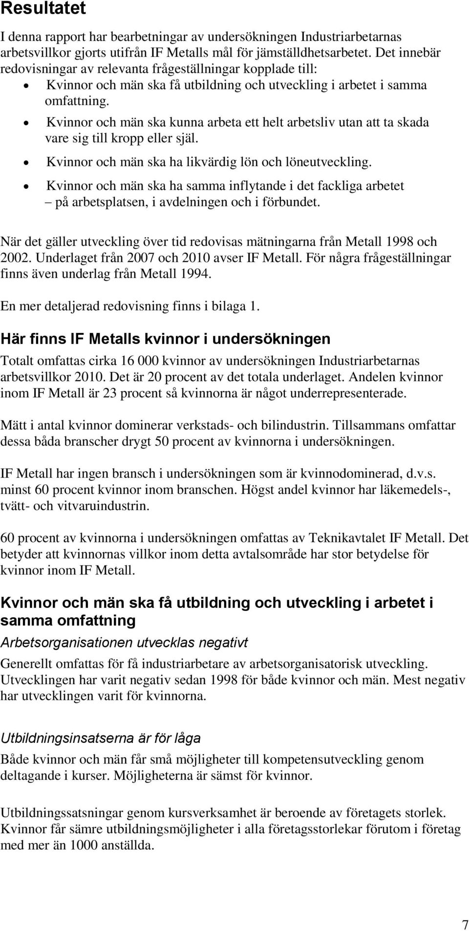 Kvinnor och män ska kunna arbeta ett helt arbetsliv utan att ta skada vare sig till kropp eller själ. Kvinnor och män ska ha likvärdig lön och löneutveckling.