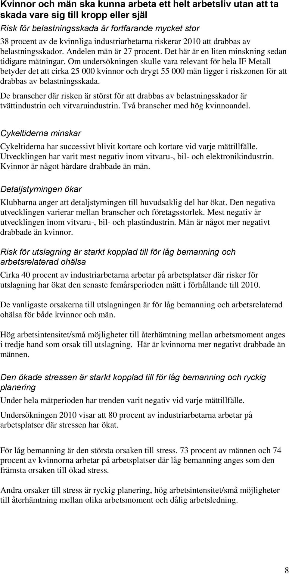 Om undersökningen skulle vara relevant för hela IF Metall betyder det att cirka 25 000 kvinnor och drygt 55 000 män ligger i riskzonen för att drabbas av belastningsskada.