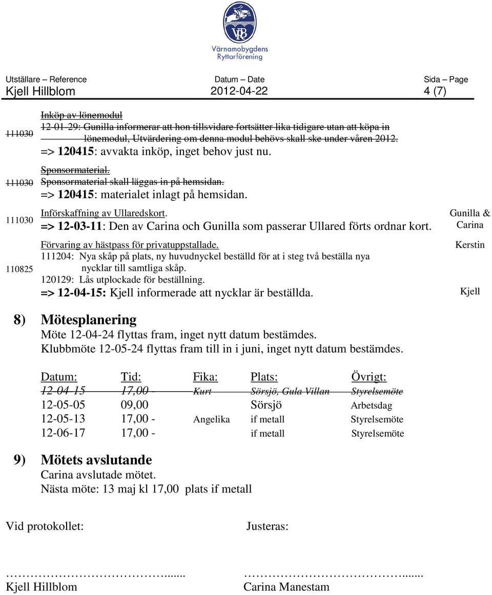 => 12-03-11: Den av och Gunilla som passerar Ullared förts ordnar kort. Förvaring av hästpass för privatuppstallade.