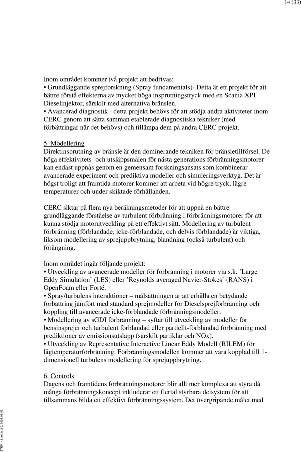 Avancerad diagnostik - detta projekt behövs för att stödja andra aktiviteter inom CERC genom att sätta samman etablerade diagnostiska tekniker (med förbättringar när det behövs) och tillämpa dem på