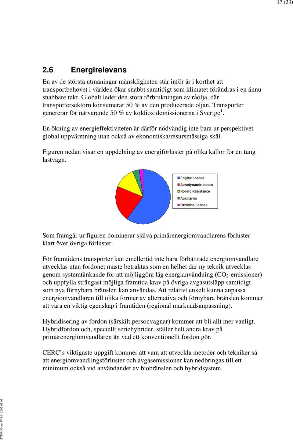 En ökning av energieffektiviteten är därför nödvändig inte bara ur perspektivet global uppvärmning utan också av ekonomiska/resursmässiga skäl.