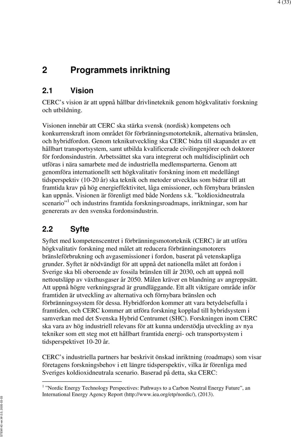 Genom teknikutveckling ska CERC bidra till skapandet av ett hållbart transportsystem, samt utbilda kvalificerade civilingenjörer och doktorer för fordonsindustrin.