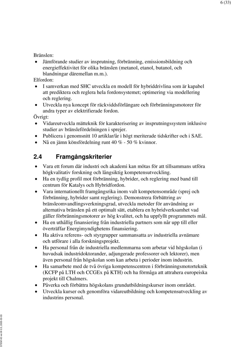 Övrigt: Vidareutveckla mätteknik för karakterisering av insprutningssystem inklusive studier av bränslefördelningen i sprejer.