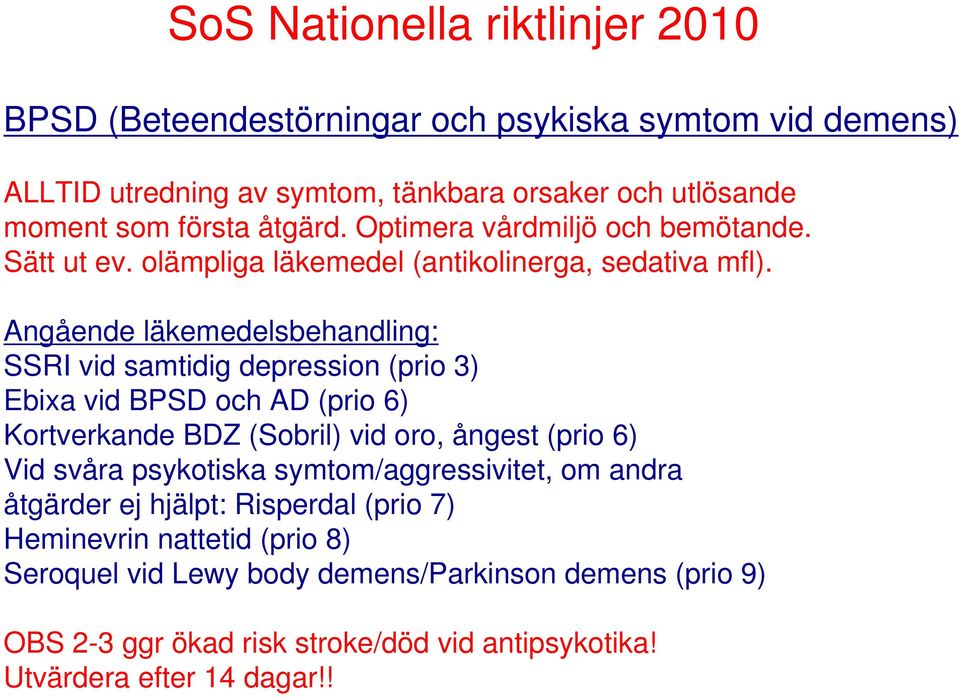 Angående läkemedelsbehandling: SSRI vid samtidig depression (prio 3) Ebixa vid BPSD och AD (prio 6) Kortverkande BDZ (Sobril) vid oro, ångest (prio 6) Vid svåra