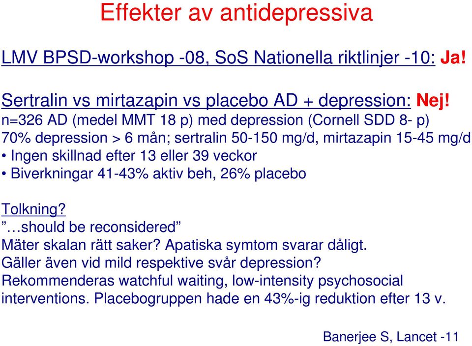 39 veckor Biverkningar 41-43% aktiv beh, 26% placebo Tolkning? should be reconsidered Mäter skalan rätt saker? Apatiska symtom svarar dåligt.