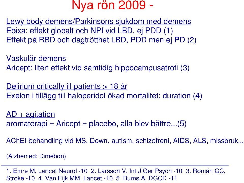 mortalitet; duration (4) AD + agitation aromaterapi = Aricept = placebo, alla blev bättre.