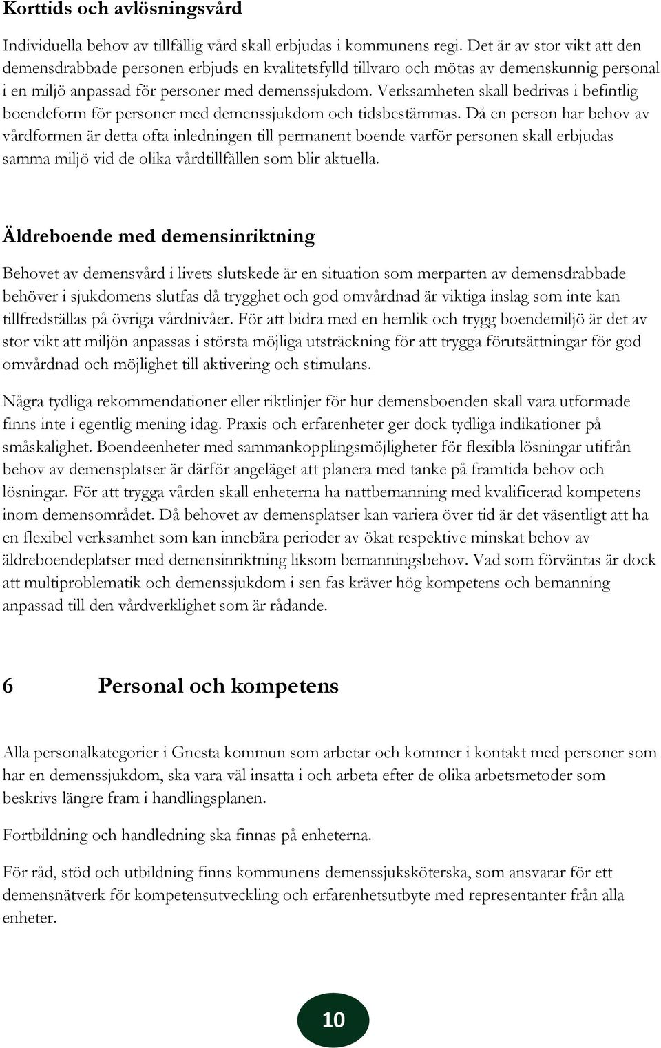 Verksamheten skall bedrivas i befintlig boendeform för personer med demenssjukdom och tidsbestämmas.