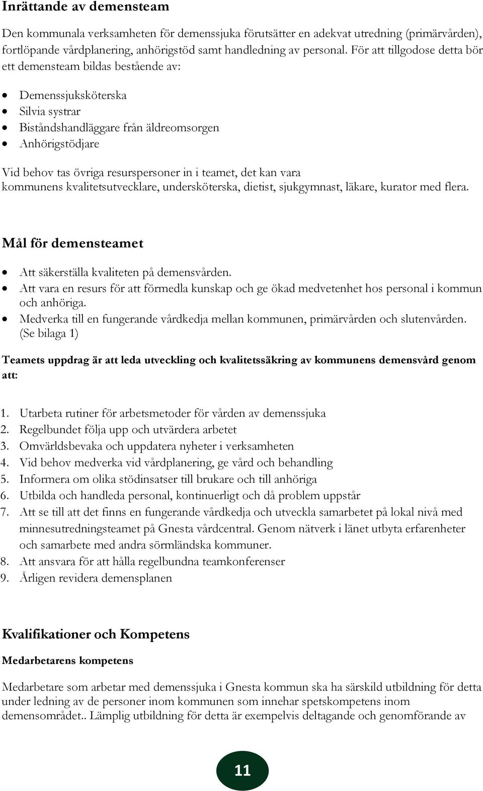 det kan vara kommunens kvalitetsutvecklare, undersköterska, dietist, sjukgymnast, läkare, kurator med flera. Mål för demensteamet Att säkerställa kvaliteten på demensvården.