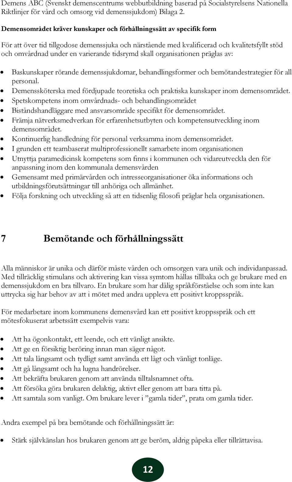 tidsrymd skall organisationen präglas av: Baskunskaper rörande demenssjukdomar, behandlingsformer och bemötandestrategier för all personal.