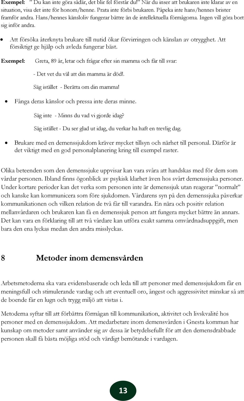 Att försöka återknyta brukare till nutid ökar förvirringen och känslan av otrygghet. Att försiktigt ge hjälp och avleda fungerar bäst.