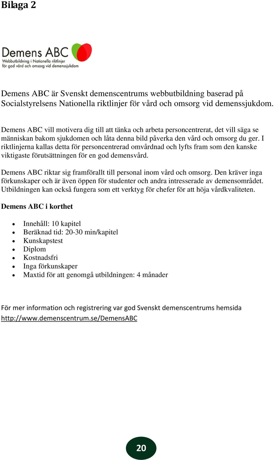 I riktlinjerna kallas detta för personcentrerad omvårdnad och lyfts fram som den kanske viktigaste förutsättningen för en god demensvård.