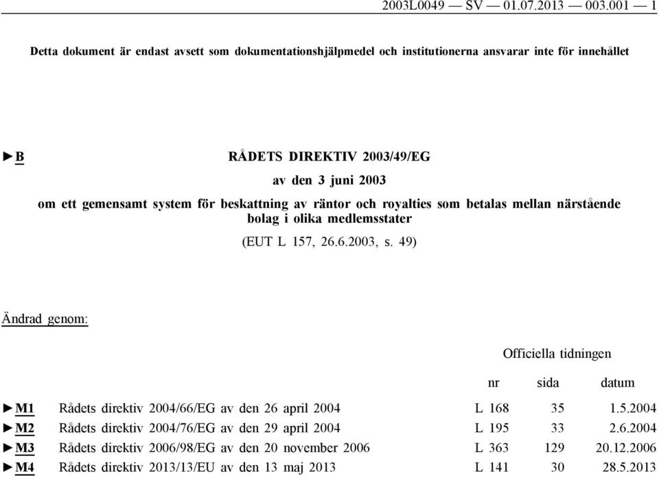 ett gemensamt system för beskattning av räntor och royalties som betalas mellan närstående bolag i olika medlemsstater (EUT L 157, 26.6.2003, s.