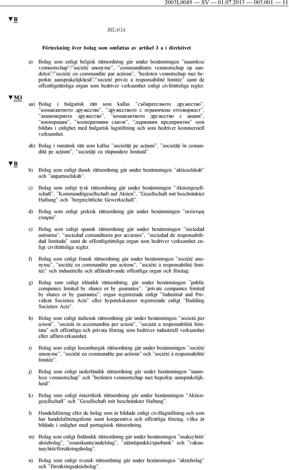 vennootschap op aandelen / société en commandite par actions, besloten vennotschap met beperkte aansprakelijkheid / societé privée à responsabilité limitée samt de offentligrättsliga organ som