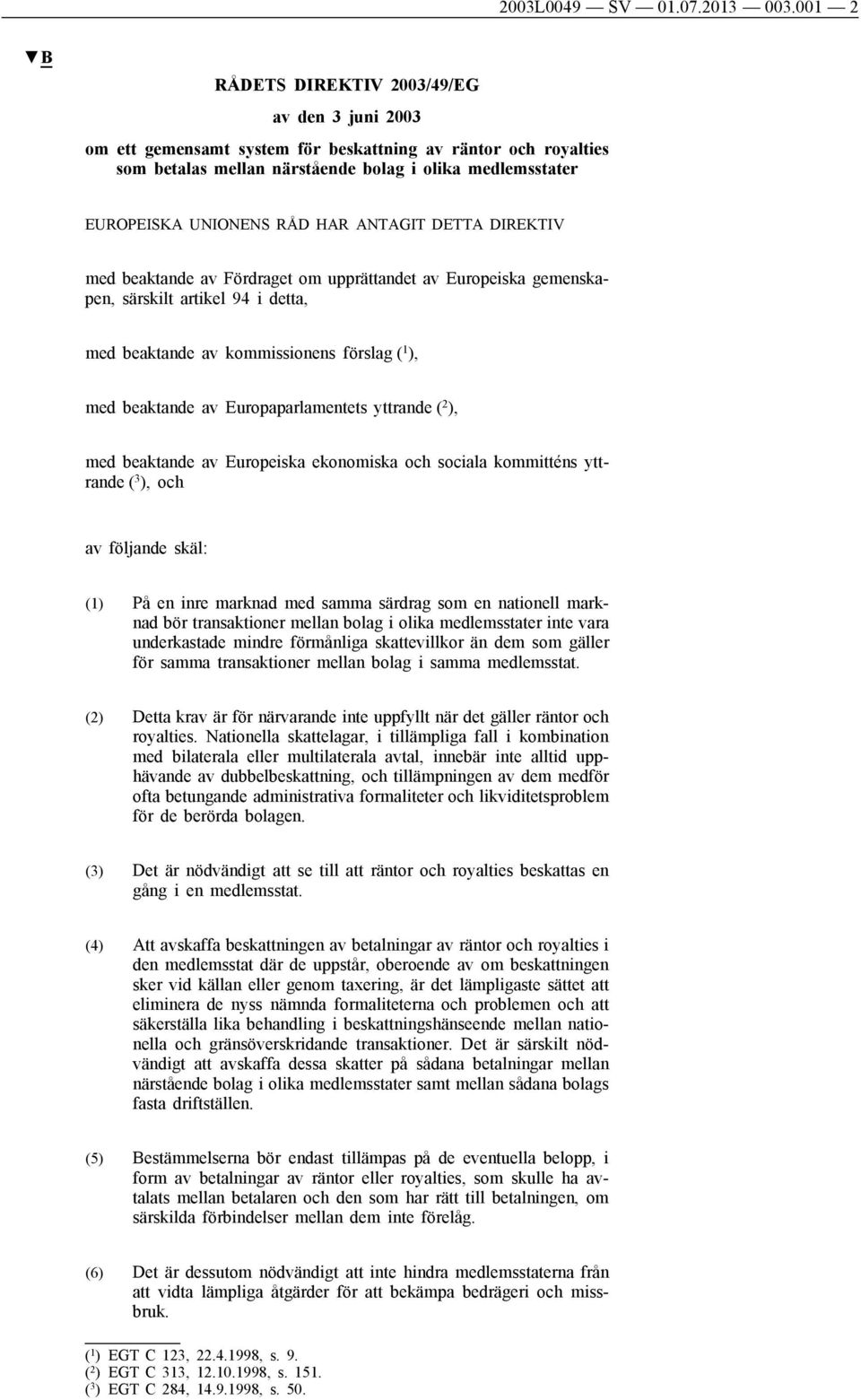 HAR ANTAGIT DETTA DIREKTIV med beaktande av Fördraget om upprättandet av Europeiska gemenskapen, särskilt artikel 94 i detta, med beaktande av kommissionens förslag ( 1 ), med beaktande av