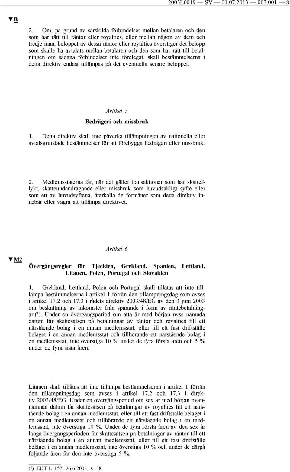 det belopp som skulle ha avtalats mellan betalaren och den som har rätt till betalningen om sådana förbindelser inte förelegat, skall bestämmelserna i detta direktiv endast tillämpas på det