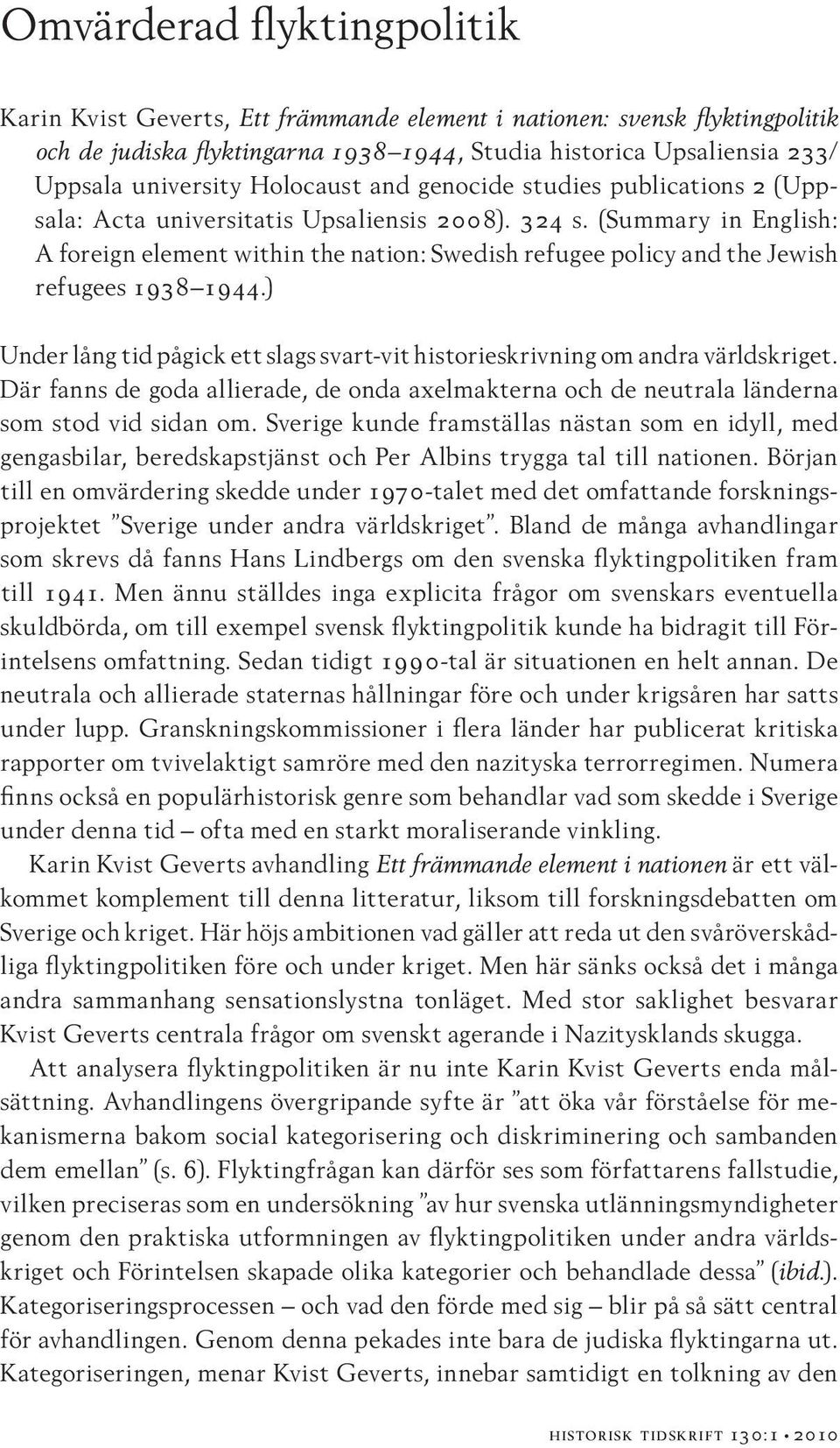 (Summary in English: A foreign element within the nation: Swedish refugee policy and the Jewish refugees 1938 1944.) Under lång tid pågick ett slags svart-vit historieskrivning om andra världskriget.