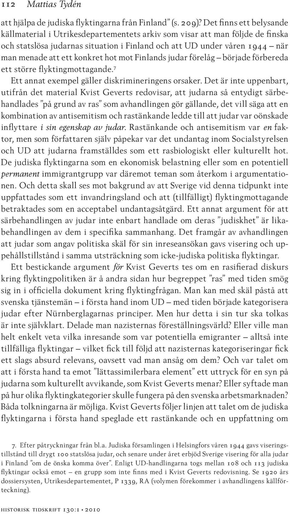 konkret hot mot Finlands judar förelåg började förbereda ett större flyktingmottagande. 7 Ett annat exempel gäller diskrimineringens orsaker.