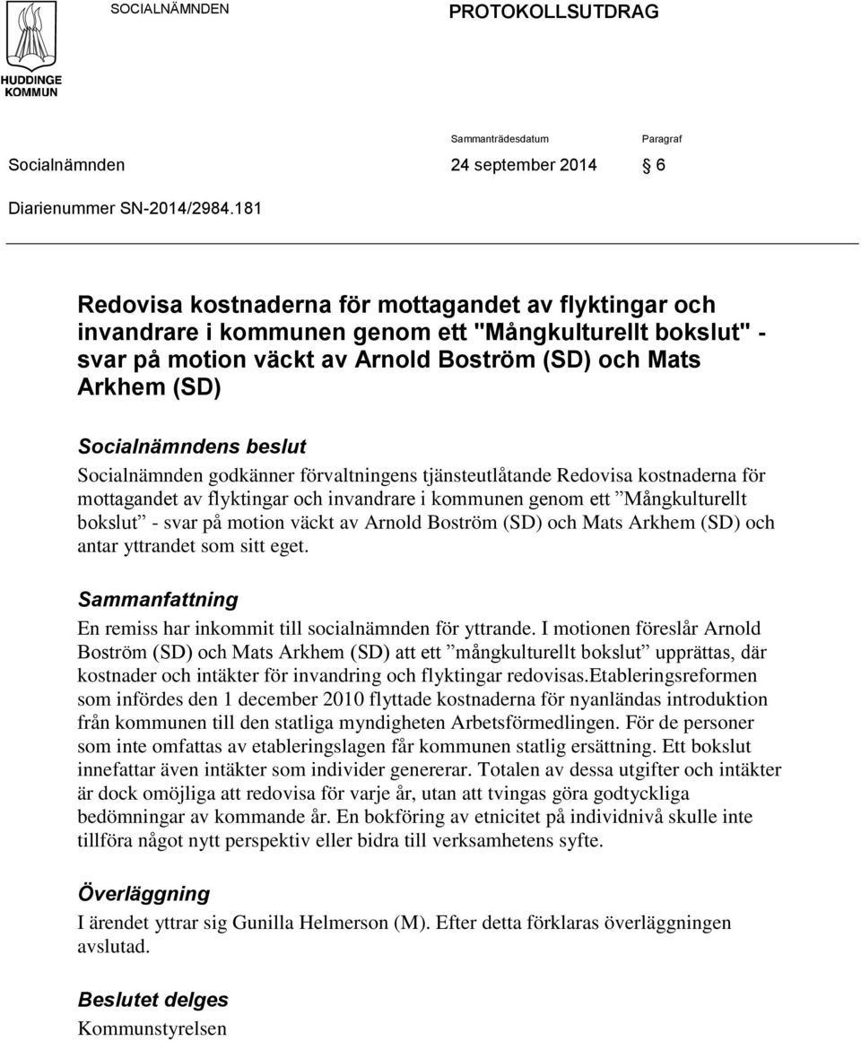 beslut Socialnämnden godkänner förvaltningens tjänsteutlåtande Redovisa kostnaderna för mottagandet av flyktingar och invandrare i kommunen genom ett Mångkulturellt bokslut - svar på motion väckt av