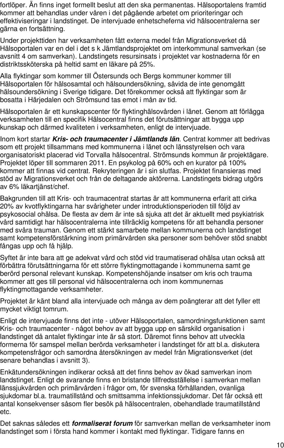 Under projekttiden har verksamheten fått externa medel från Migrationsverket då Hälsoportalen var en del i det s k Jämtlandsprojektet om interkommunal samverkan (se avsnitt 4 om samverkan).