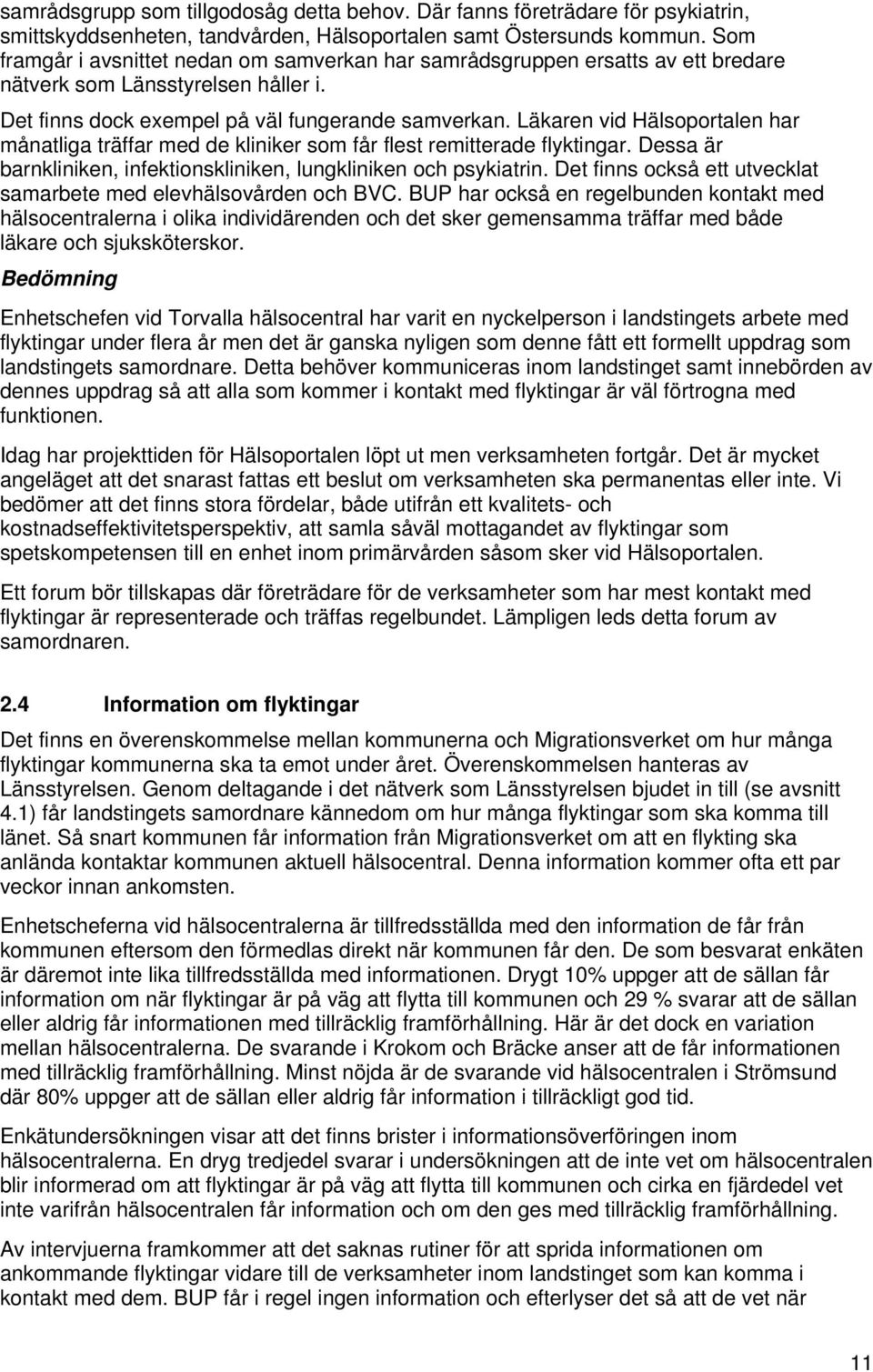 Läkaren vid Hälsoportalen har månatliga träffar med de kliniker som får flest remitterade flyktingar. Dessa är barnkliniken, infektionskliniken, lungkliniken och psykiatrin.