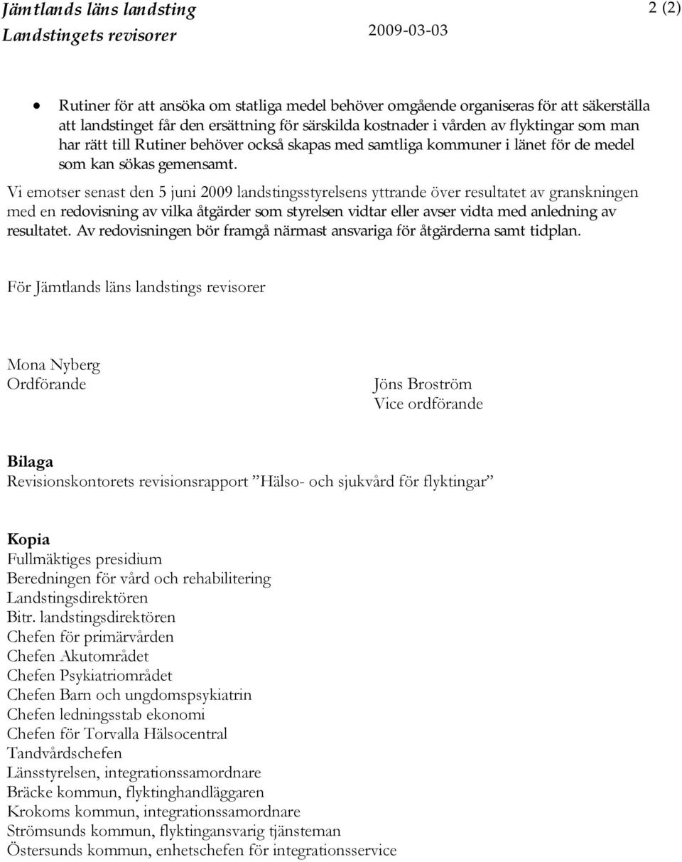 Vi emotser senast den 5 juni 2009 landstingsstyrelsens yttrande över resultatet av granskningen med en redovisning av vilka åtgärder som styrelsen vidtar eller avser vidta med anledning av resultatet.