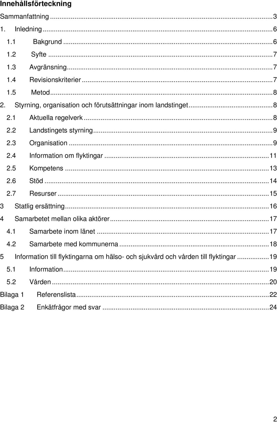 ..11 2.5 Kompetens...13 2.6 Stöd...14 2.7 Resurser...15 3 Statlig ersättning...16 4 Samarbetet mellan olika aktörer...17 4.1 Samarbete inom länet...17 4.2 Samarbete med kommunerna.