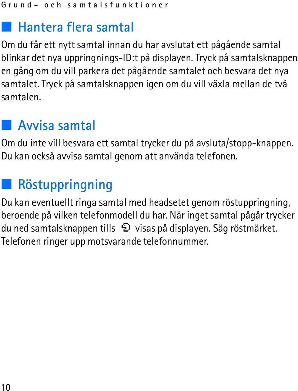 Avvisa samtal Om du inte vill besvara ett samtal trycker du på avsluta/stopp-knappen. Du kan också avvisa samtal genom att använda telefonen.