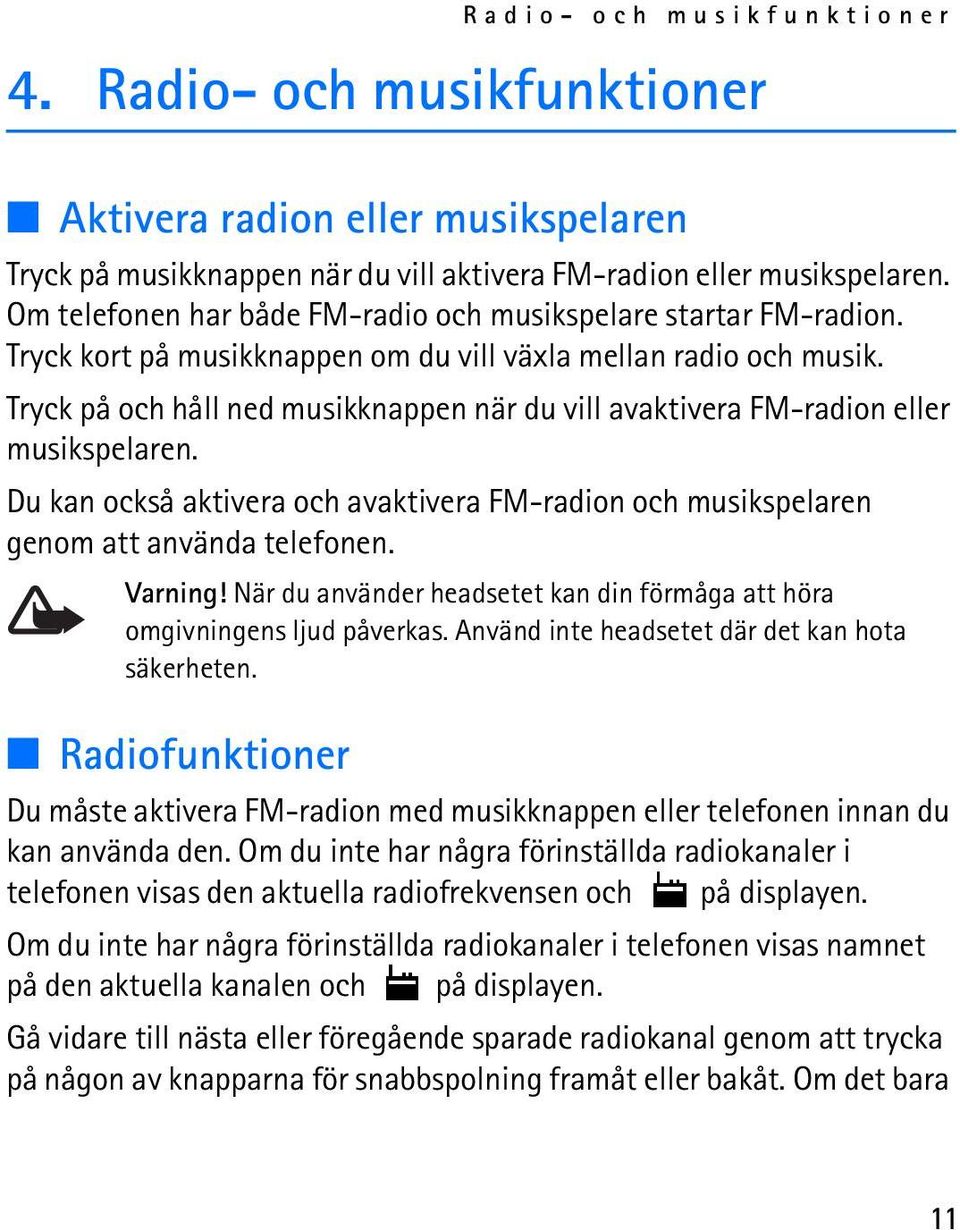 Tryck på och håll ned musikknappen när du vill avaktivera FM-radion eller musikspelaren. Du kan också aktivera och avaktivera FM-radion och musikspelaren genom att använda telefonen. Varning!