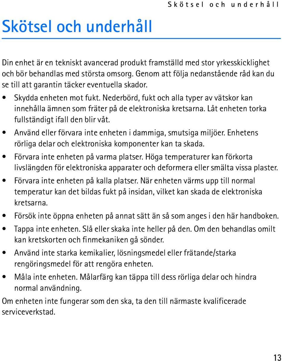 Nederbörd, fukt och alla typer av vätskor kan innehålla ämnen som fräter på de elektroniska kretsarna. Låt enheten torka fullständigt ifall den blir våt.