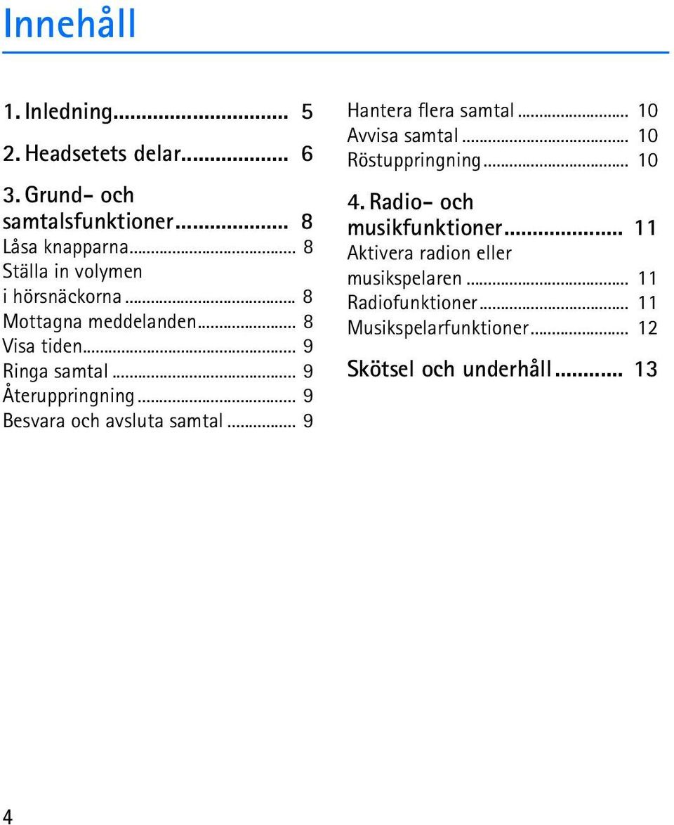 .. 9 Besvara och avsluta samtal... 9 Hantera flera samtal... 10 Avvisa samtal... 10 Röstuppringning... 10 4.