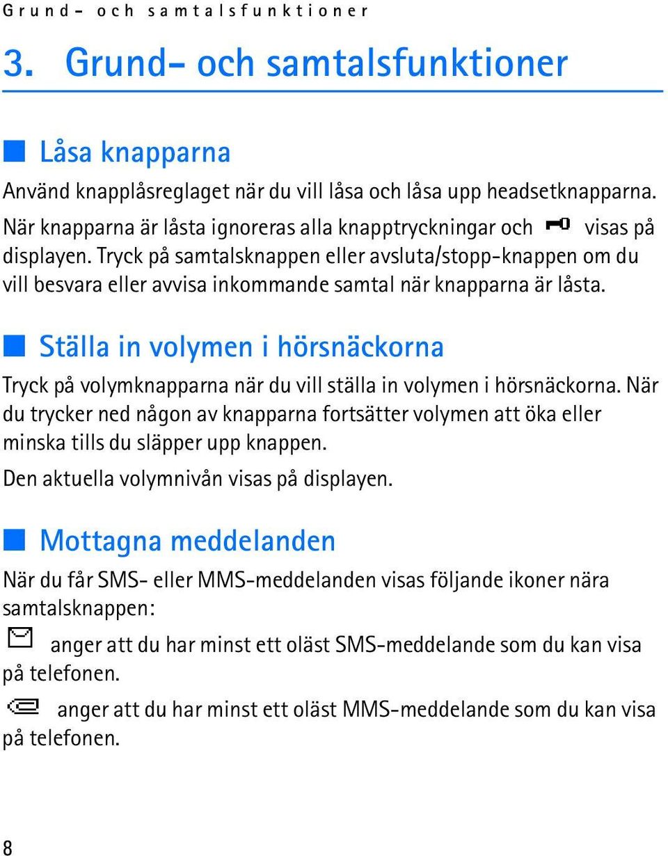 Tryck på samtalsknappen eller avsluta/stopp-knappen om du vill besvara eller avvisa inkommande samtal när knapparna är låsta.