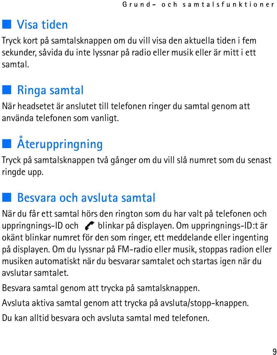 Återuppringning Tryck på samtalsknappen två gånger om du vill slå numret som du senast ringde upp.