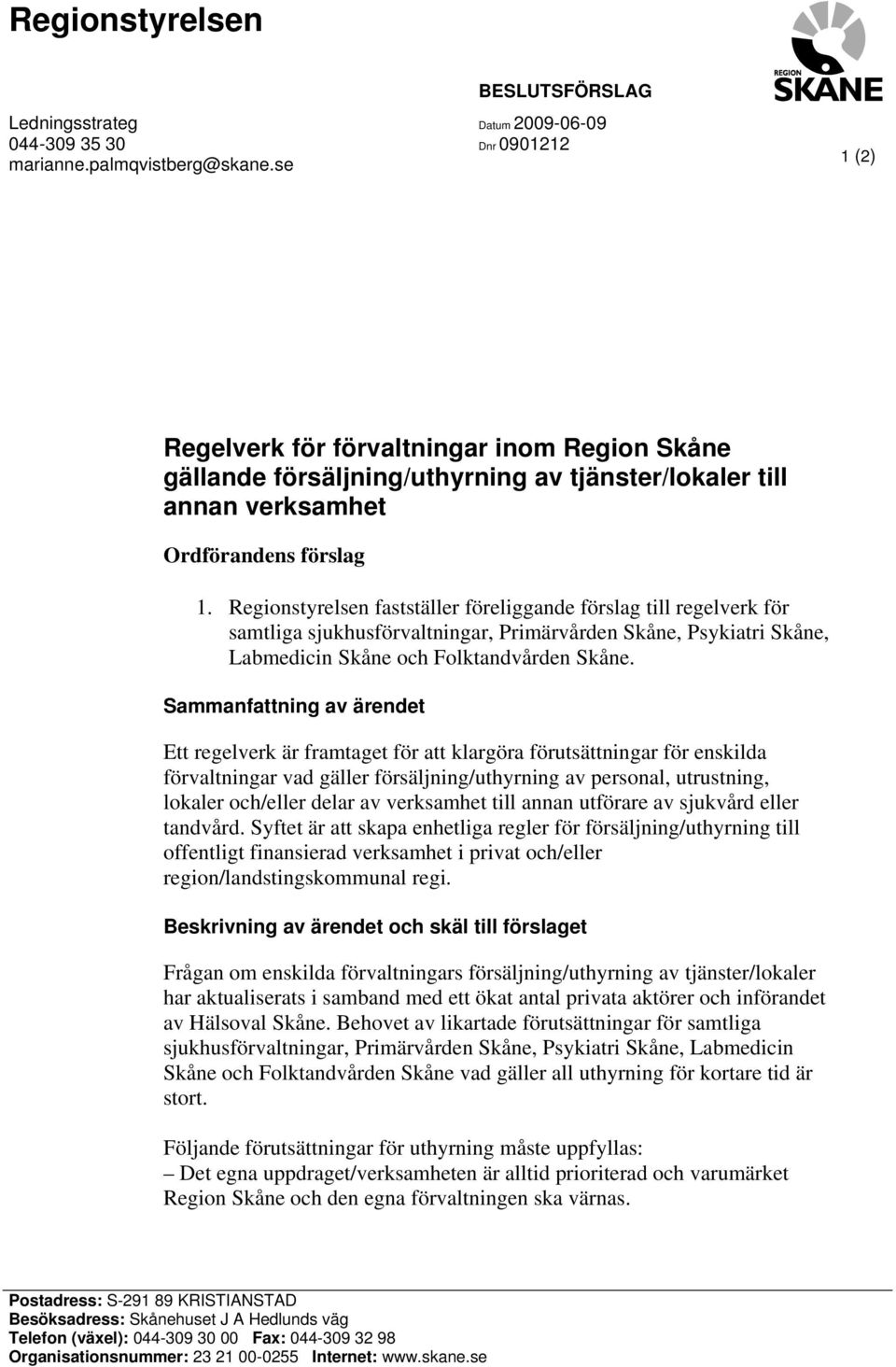 Regionstyrelsen fastställer föreliggande förslag till regelverk för samtliga sjukhusförvaltningar, Primärvården Skåne, Psykiatri Skåne, Labmedicin Skåne och Folktandvården Skåne.