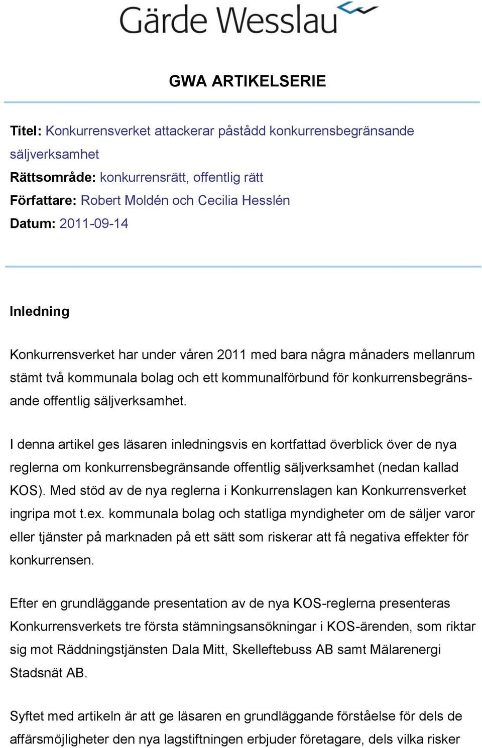 I denna artikel ges läsaren inledningsvis en kortfattad överblick över de nya reglerna om konkurrensbegränsande offentlig säljverksamhet (nedan kallad KOS).