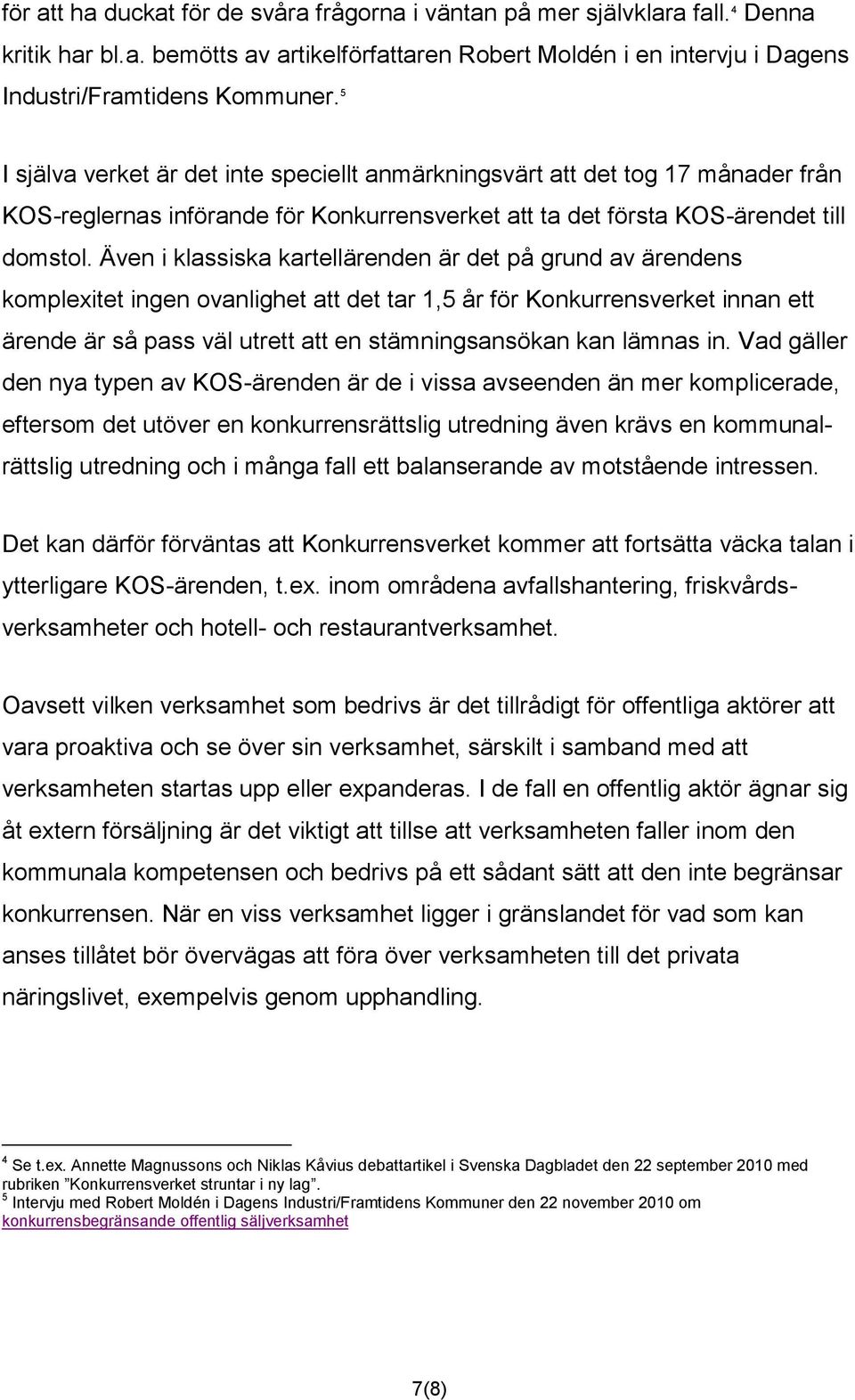 Även i klassiska kartellärenden är det på grund av ärendens komplexitet ingen ovanlighet att det tar 1,5 år för Konkurrensverket innan ett ärende är så pass väl utrett att en stämningsansökan kan